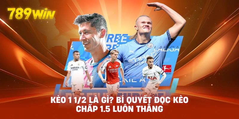 Kèo 1 1/2 Là Gì? Bí Quyết Đọc Kèo Chấp 1.5 Luôn Thắng